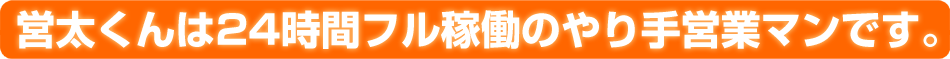営太くんは24時間フル稼働のやり手営業マンです。